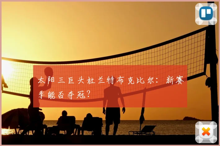 太阳三巨头杜兰特布克比尔：新赛季能否夺冠？
