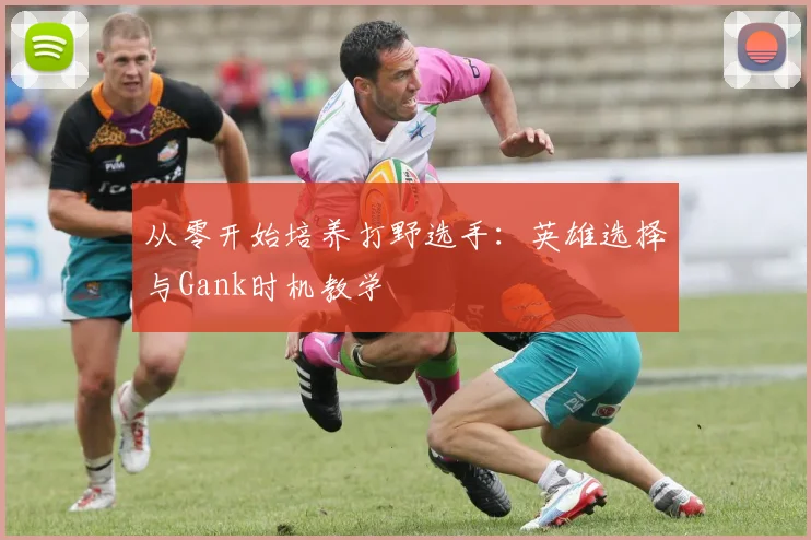 从零开始培养打野选手：英雄选择与Gank时机教学