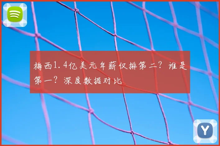 梅西1.4亿美元年薪仅排第二？谁是第一？深度数据对比